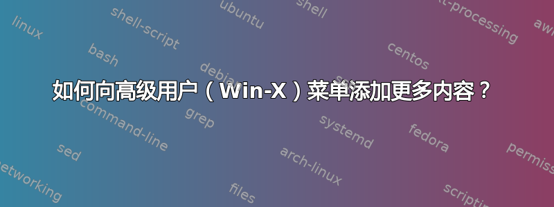 如何向高级用户（Win-X）菜单添加更多内容？