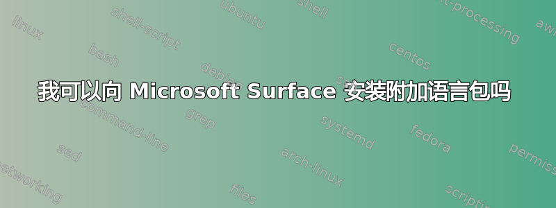 我可以向 Microsoft Surface 安装附加语言包吗