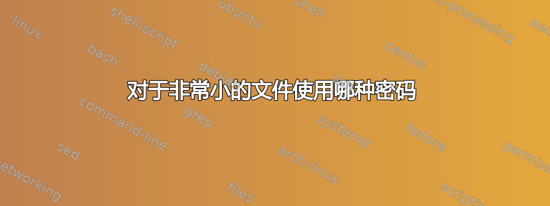 对于非常小的文件使用哪种密码