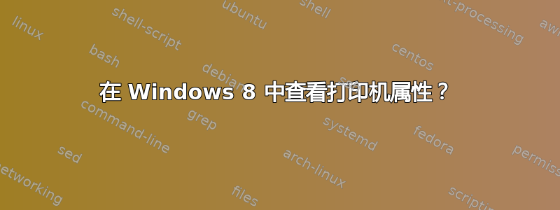 在 Windows 8 中查看打印机属性？