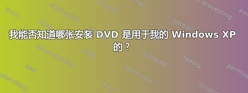 我能否知道哪张安装 DVD 是用于我的 Windows XP 的？