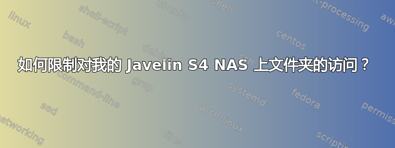 如何限制对我的 Javelin S4 NAS 上文件夹的访问？