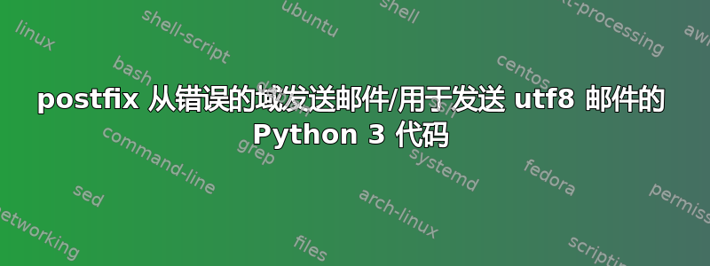 postfix 从错误的域发送邮件/用于发送 utf8 邮件的 Python 3 代码