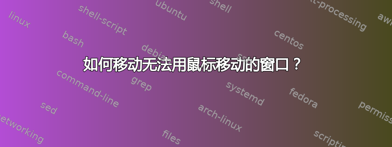 如何移动无法用鼠标移动的窗口？