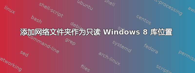 添加网络文件夹作为只读 Windows 8 库位置