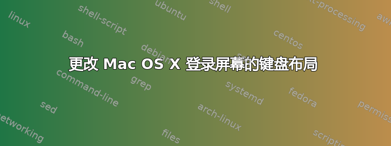 更改 Mac OS X 登录屏幕的键盘布局