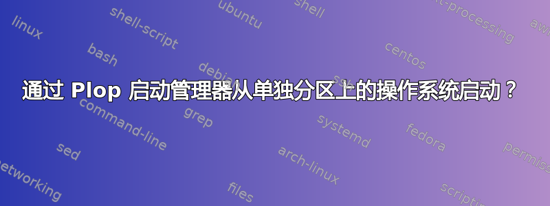 通过 Plop 启动管理器从单独分区上的操作系统启动？