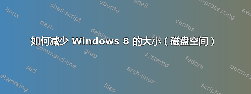 如何减少 Windows 8 的大小（磁盘空间）