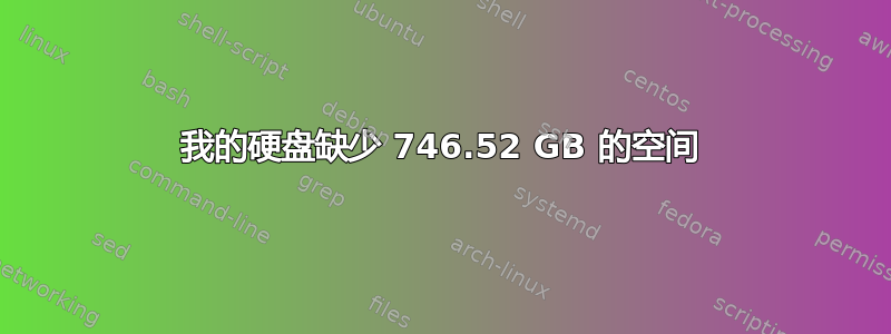 我的硬盘缺少 746.52 GB 的空间