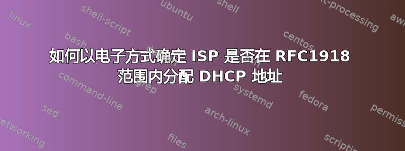 如何以电子方式确定 ISP 是否在 RFC1918 范围内分配 DHCP 地址