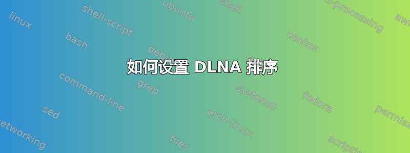 如何设置 DLNA 排序