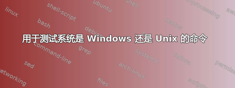 用于测试系统是 Windows 还是 Unix 的命令 