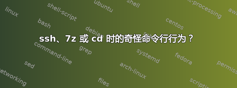 ssh、7z 或 cd 时的奇怪命令行行为？