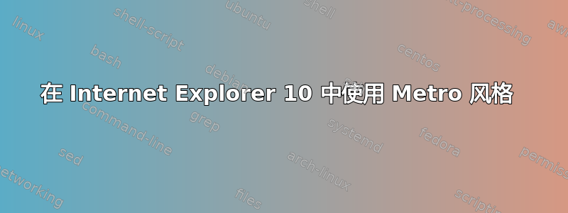 在 Internet Explorer 10 中使用 Metro 风格 