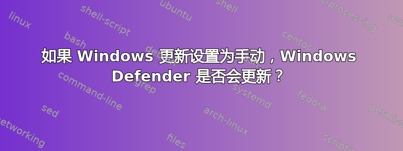 如果 Windows 更新设置为手动，Windows Defender 是否会更新？