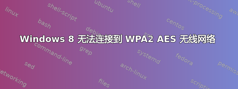 Windows 8 无法连接到 WPA2 AES 无线网络