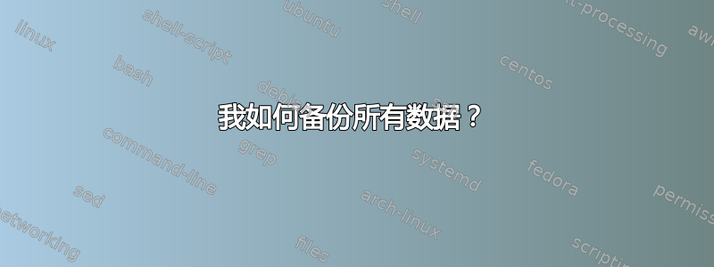 我如何备份所有数据？