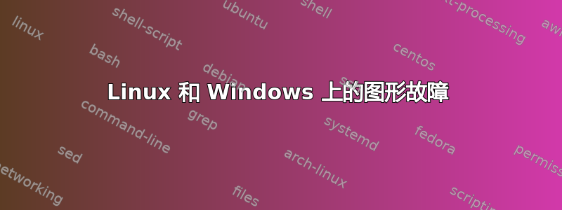 Linux 和 Windows 上的图形故障