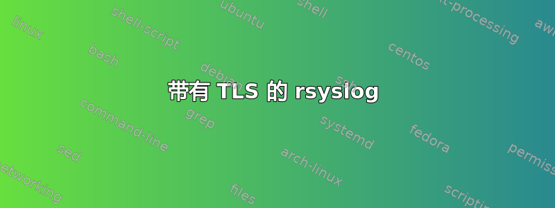 带有 TLS 的 rsyslog