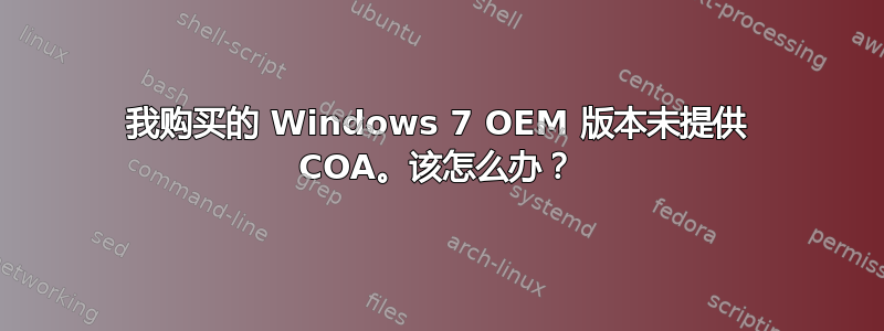 我购买的 Windows 7 OEM 版本未提供 COA。该怎么办？