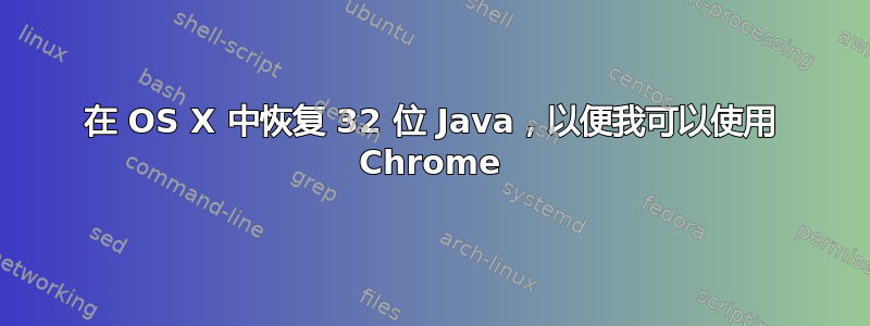 在 OS X 中恢复 32 位 Java，以便我可以使用 Chrome