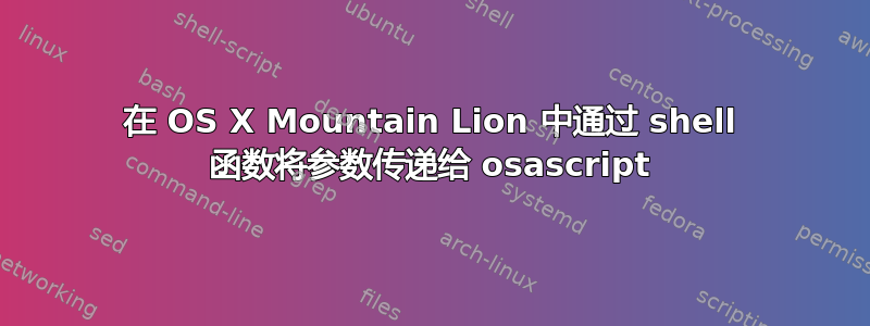 在 OS X Mountain Lion 中通过 shell 函数将参数传递给 osascript