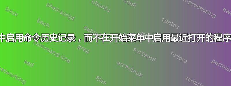 如何在运行中启用命令历史记录，而不在开始菜单中启用最近打开的程序历史记录？