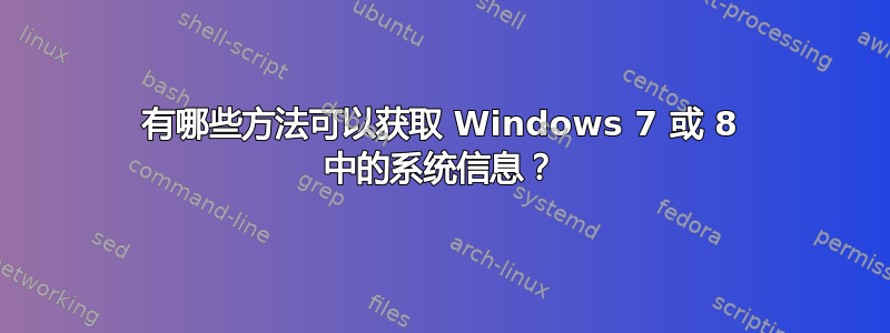 有哪些方法可以获取 Windows 7 或 8 中的系统信息？