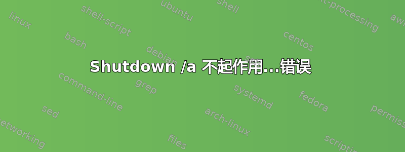 Shutdown /a 不起作用...错误