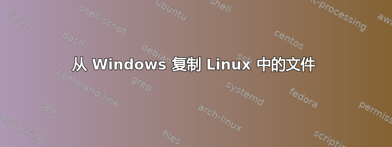 从 Windows 复制 Linux 中的文件