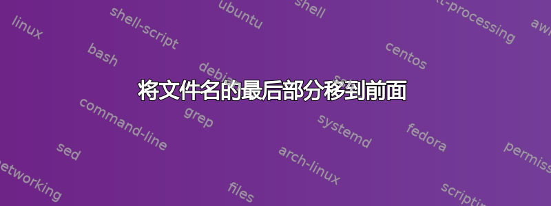 将文件名的最后部分移到前面