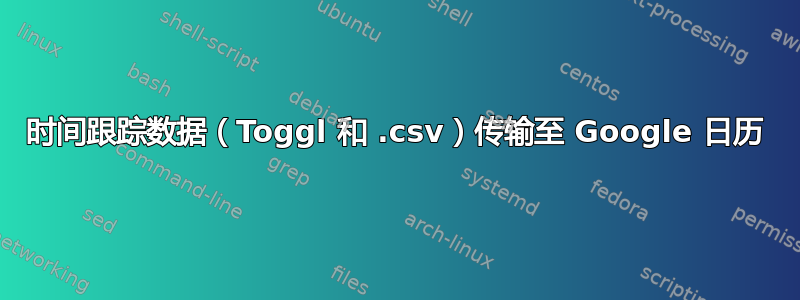 时间跟踪数据（Toggl 和 .csv）传输至 Google 日历