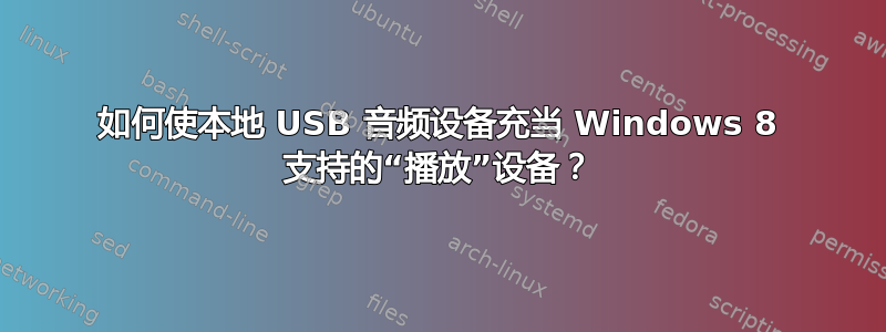 如何使本地 USB 音频设备充当 Windows 8 支持的“播放”设备？