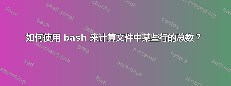 如何使用 bash 来计算文件中某些行的总数？