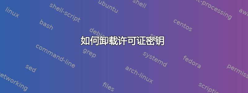 如何卸载许可证密钥