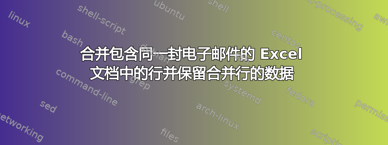 合并包含同一封电子邮件的 Excel 文档中的行并保留合并行的数据