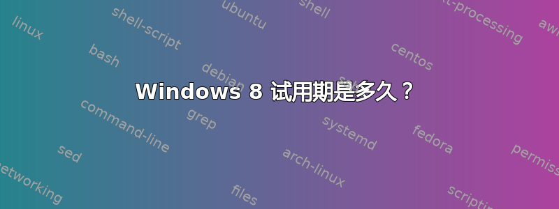 Windows 8 试用期是多久？