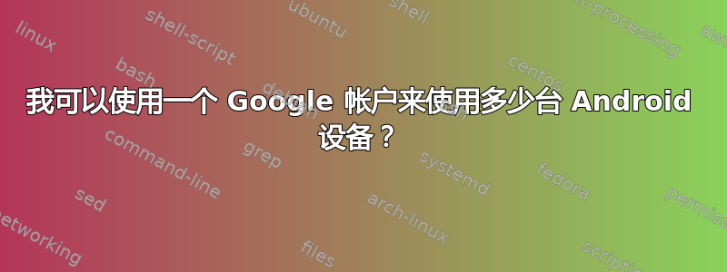 我可以使用一个 Google 帐户来使用多少台 Android 设备？