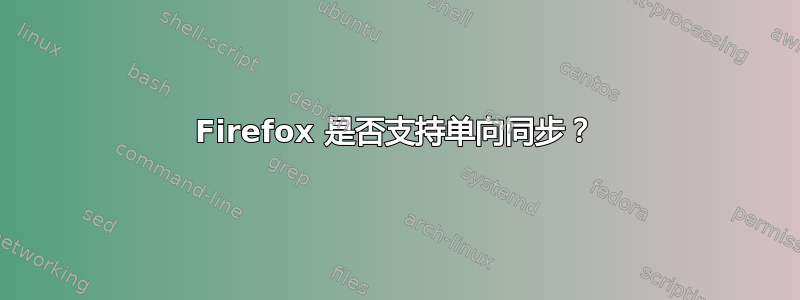 Firefox 是否支持单向同步？