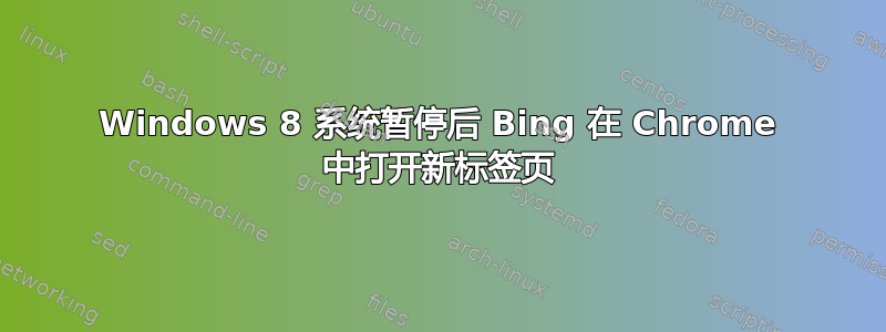 Windows 8 系统暂停后 Bing 在 Chrome 中打开新标签页