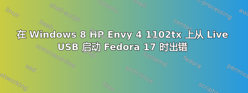 在 Windows 8 HP Envy 4 1102tx 上从 Live USB 启动 Fedora 17 时出错