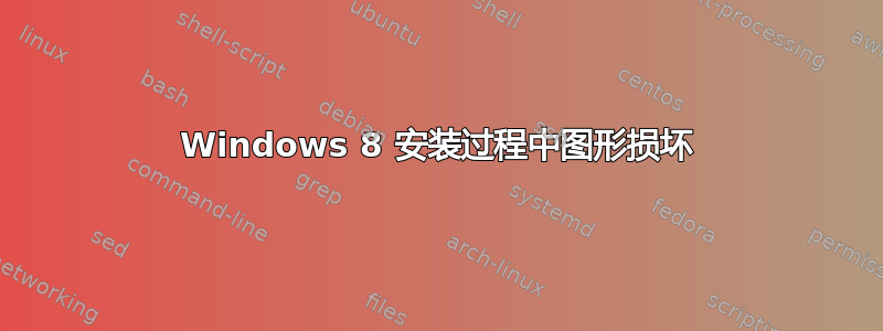 Windows 8 安装过程中图形损坏