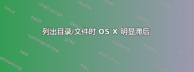 列出目录/文件时 OS X 明显滞后