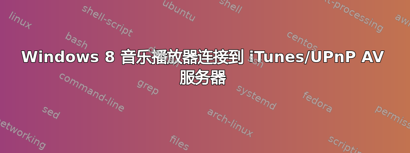 Windows 8 音乐播放器连接到 iTunes/UPnP AV 服务器