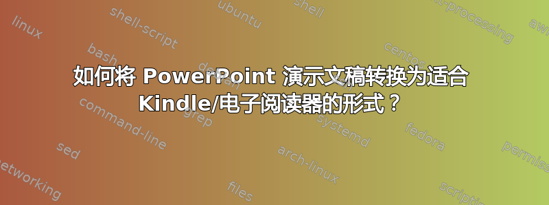 如何将 PowerPoint 演示文稿转换为适合 Kindle/电子阅读器的形式？