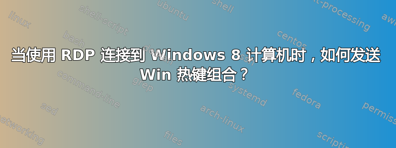 当使用 RDP 连接到 Windows 8 计算机时，如何发送 Win 热键组合？