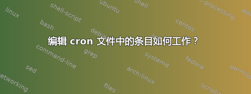 编辑 cron 文件中的条目如何工作？