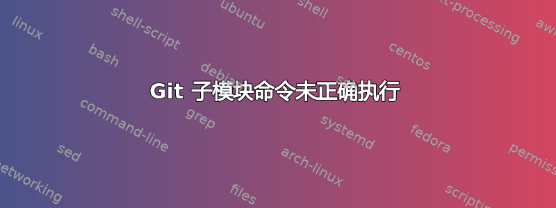 Git 子模块命令未正确执行