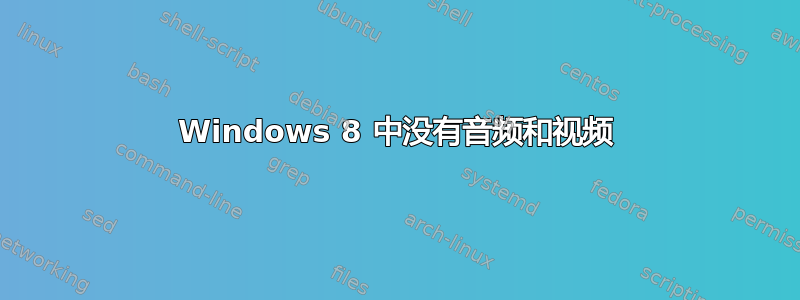 Windows 8 中没有音频和视频