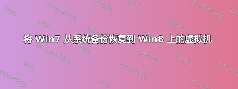 将 Win7 从系统备份恢复到 Win8 上的虚拟机